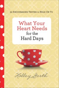 Read more about the article What Your Heart Needs for the Hard Days: 52 Encouraging Truths to Hold On To